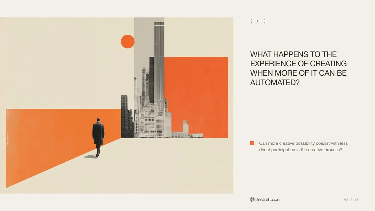 Slide 03: What happens to the experience of creating when more of it can be automated? Can more creative possibility coexist with less direct participation in the creative process?