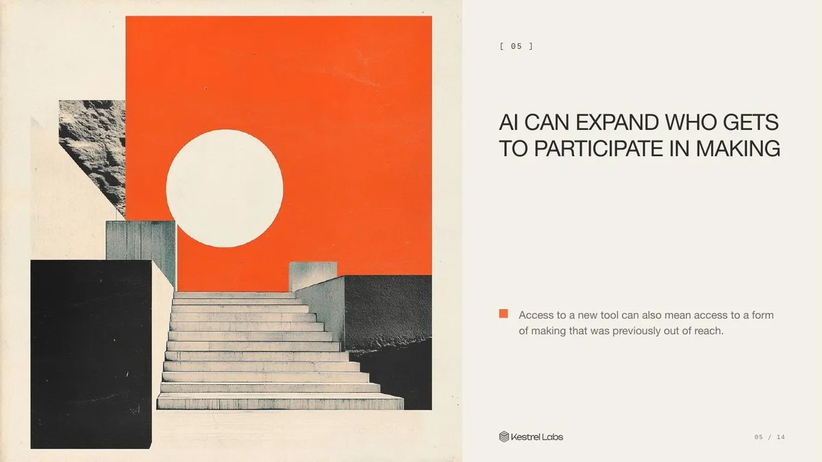 Slide 05: AI can expand who gets to participate in making Access to a new tool can also mean access to a form of making that was previously out of reach.