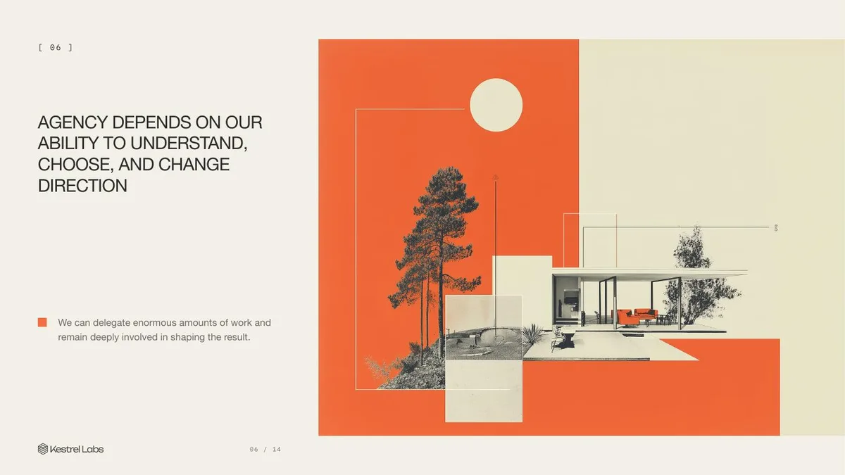 Slide 06: Agency depends on our ability to understand, choose, and change direction We can delegate enormous amounts of work and remain deeply involved in shaping the result.