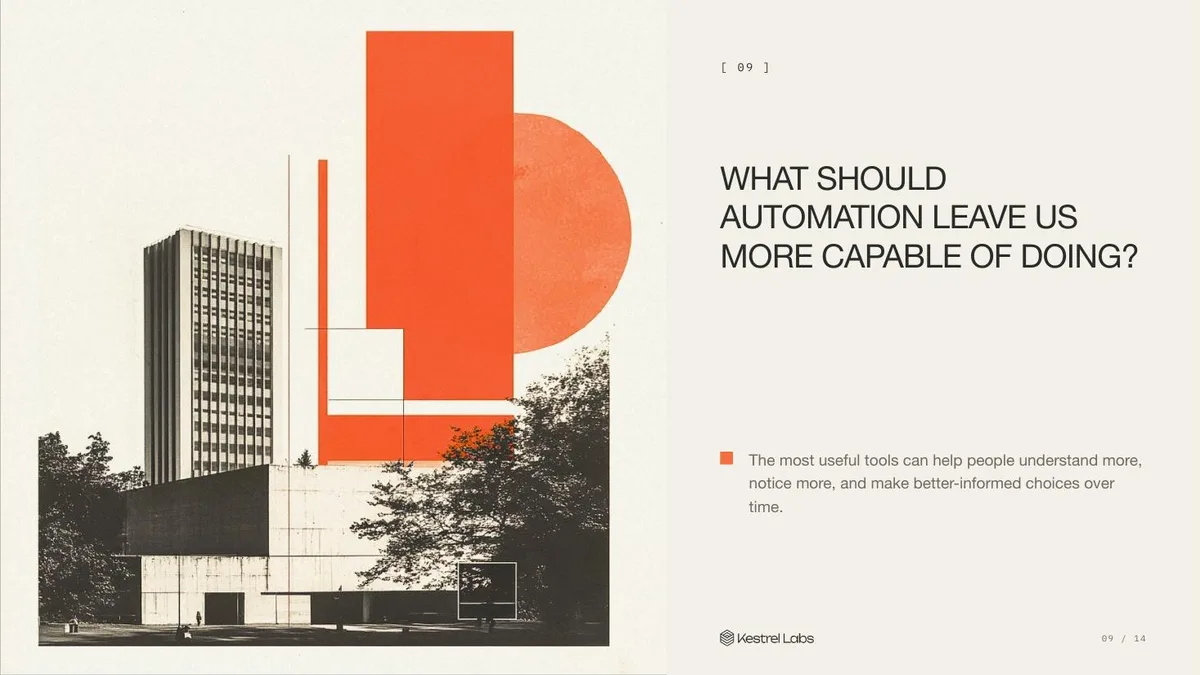 Slide 09: What should automation leave us more capable of doing? The most useful tools can help people understand more, notice more, and make better-informed choices over time.